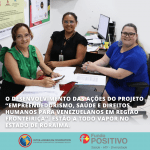 O desenvolvimento das ações do projeto “empreendedorismo, saúde e direitos humanos para venezuelanos em região fronteiriça”, estão a todo vapor no estado de Roraima!
