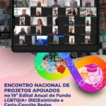 I Encontro Nacional com as Organizações da Sociedade Civil (OSC’s) apoiadas pelo 19º Edital de Seleção Pública de Projetos do Fundo LGBTQIA+ (RE)Existindo